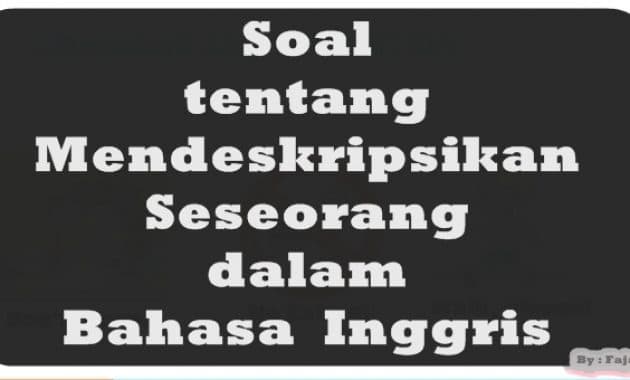 Contoh Soal tentang Mendeskripsikan Seseorang dalam Bahasa Inggris