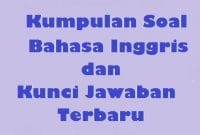 Kumpulan Soal bahasa Inggris dan Kunci Jawaban Terbaru