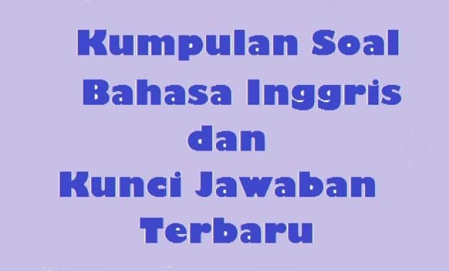 Kumpulan Soal bahasa Inggris dan Kunci Jawaban Terbaru