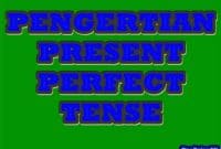 PENGERTIAN LENGKAP PRESENT PERFECT TENSE