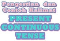 Pengertian dan Contoh Kalimat Present Continuous Tense Terlengkap