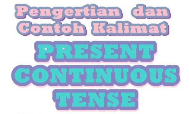 Pengertian dan Contoh Kalimat Present Continuous Tense Terlengkap