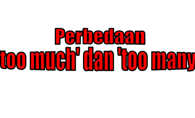 Perbedaan too much dan too many serta Contohnya dalam Dialog