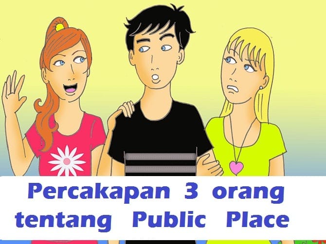 Percakapan 3 Orang mengenai Public Place atau Tempat Umum beserta Terjemahannya