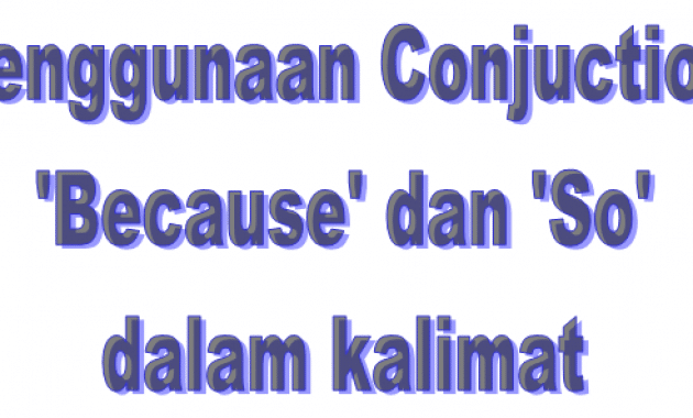 Cara Membedakan Penggunaan Conjuction Because dan So dalam Kalimat